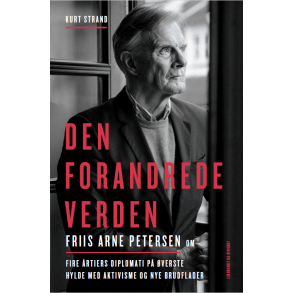 Den forandrede verden - Friis Arne Petersen om fire rtiers diplomati p verste hylde med aktivisme