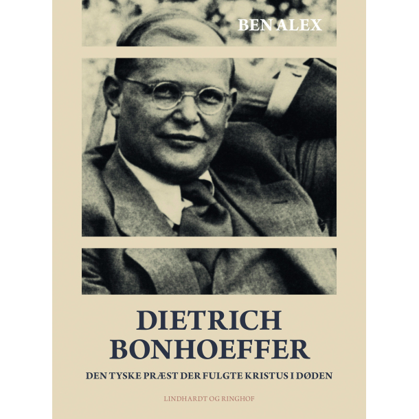 Dietrich Bonhoeffer. Den tyske prst der fulgte Kristus i dden