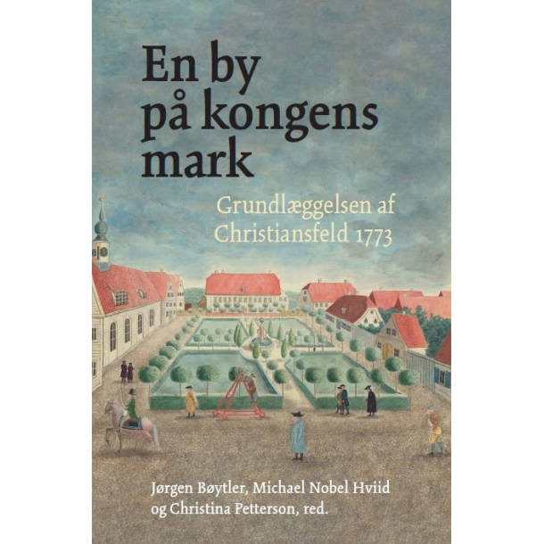 En by p kongens mark - Grundlggelsen af Christiansfeld 1773	
